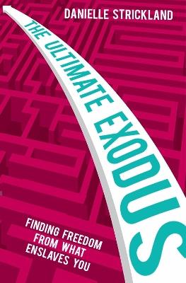 The Ultimate Exodus: Finding Freedom From What Enslave You - Danielle Strickland - cover