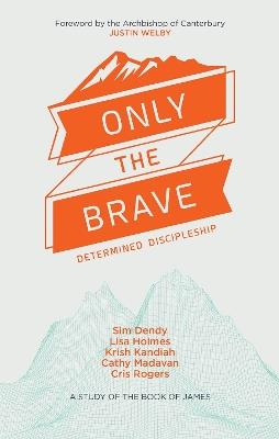 Only the Brave: Determined discipleship - Catherine Madavan - cover