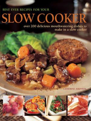 Best Ever Recipes for Your Slow Cooker: Over 200 Delicious Mouthwatering Dishes to Make in a Slow Cooker - Catherine Atkinson - cover