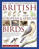The New Encyclopedia of British, European & African Birds: An Illustrated Guide and Identifier to Over 550 Birds, Profiling Habitat, Behaviour, Nesting and Food