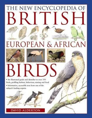 The New Encyclopedia of British, European & African Birds: An Illustrated Guide and Identifier to Over 550 Birds, Profiling Habitat, Behaviour, Nesting and Food - David Alderton - cover