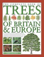 The Complete Book of Trees of Britain & Europe: The Ultimate Reference Guide and Identifier to 550 of the Most Spectacular, Best-Loved and Unusual Trees