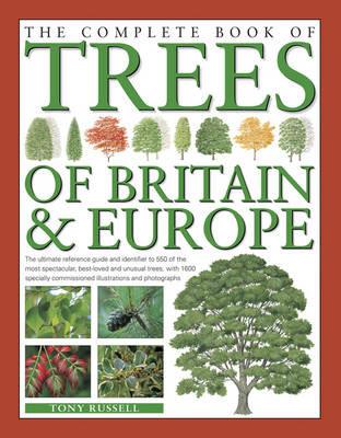 The Complete Book of Trees of Britain & Europe: The Ultimate Reference Guide and Identifier to 550 of the Most Spectacular, Best-Loved and Unusual Trees - Tony Russell - cover