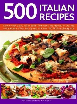 500 Italian Recipes: Easy-to-cook classic Italian dishes, from rustic and regional to cool and contemporary, shown step-by-step with over 500 fabulous photographs - Jeni Wright - cover