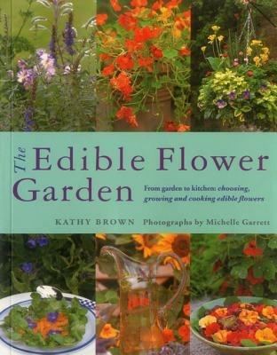 The Edible Flower Garden: From Garden to Kitchen: Choosing, Growing and Cooking Edible Flowers - Kathy Brown - cover