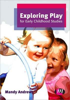 Exploring Play for Early Childhood Studies - Mandy Andrews - cover