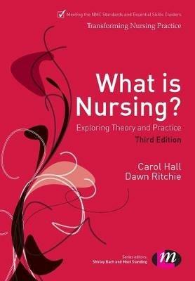 What is Nursing? Exploring Theory and Practice: Exploring Theory and Practice - Carol Hall,Dawn Ritchie - cover