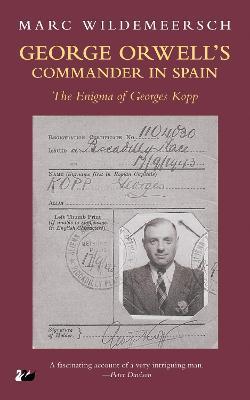 George Orwell's Commander in Spain: The Enigma of Georges Kopp - Marc Wildemeersch - cover