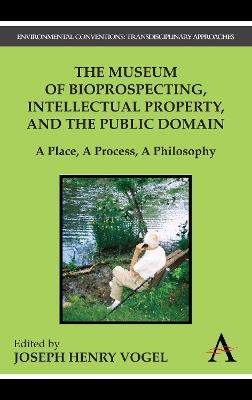 The Museum of Bioprospecting, Intellectual Property, and the Public Domain: A Place, A Process, A Philosophy - cover
