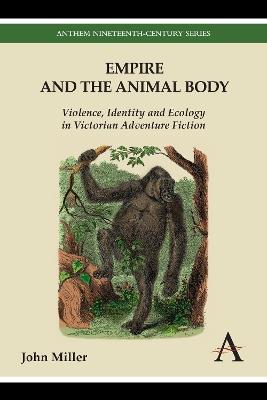 Empire and the Animal Body: Violence, Identity and Ecology in Victorian Adventure Fiction - John Miller - cover