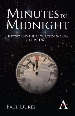 Minutes to Midnight: History and the Anthropocene Era from 1763 - Paul Dukes - cover