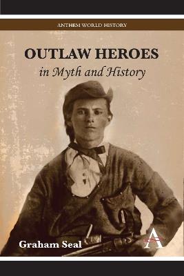 Outlaw Heroes in Myth and History - Graham Seal - cover
