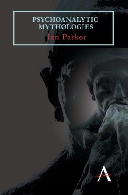 Psychoanalytic Mythologies - Ian Parker - cover