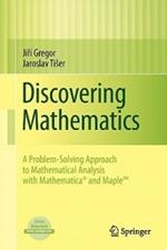 Discovering Mathematics: A Problem-Solving Approach to Mathematical Analysis with MATHEMATICA® and Maple™