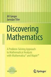 Discovering Mathematics: A Problem-Solving Approach to Mathematical Analysis with MATHEMATICA® and Maple™ - Jirí Gregor,Jaroslav Tišer - cover