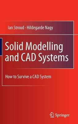 Solid Modelling and CAD Systems: How to Survive a CAD System - Ian Stroud,Hildegarde Nagy - cover