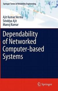 Dependability of Networked Computer-based Systems - Ajit Kumar Verma,Srividya Ajit,Manoj Kumar - cover