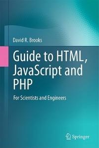 Guide to HTML, JavaScript and PHP: For Scientists and Engineers - David R. Brooks - cover