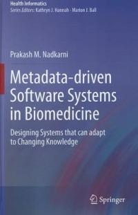 Metadata-driven Software Systems in Biomedicine: Designing Systems that can adapt to Changing Knowledge - Prakash M. Nadkarni - cover