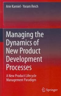 Managing the Dynamics of New Product Development Processes: A New Product Lifecycle Management Paradigm - Arie Karniel,Yoram Reich - cover