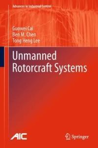 Unmanned Rotorcraft Systems - Guowei Cai,Ben M. Chen,Tong Heng Lee - cover