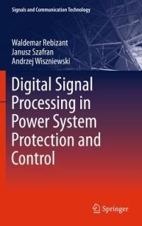 Digital Signal Processing in Power System Protection and Control - Waldemar Rebizant,Janusz Szafran,Andrzej Wiszniewski - cover
