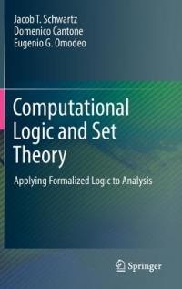 Computational Logic and Set Theory: Applying Formalized Logic to Analysis - Jacob T. Schwartz,Domenico Cantone,Eugenio G. Omodeo - cover