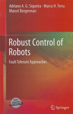 Robust Control of Robots: Fault Tolerant Approaches - Adriano A. G. Siqueira,Marco H. Terra,Marcel Bergerman - cover