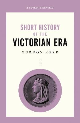 A Pocket Essential Short History of the Victorian Era - Gordon Kerr - cover