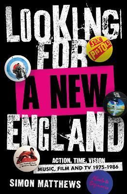 Looking for a New England: Action, Time, Vision: Music, Film and TV 1975 - 1986 - Simon Matthews - cover