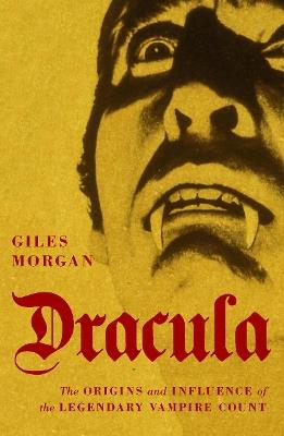 Dracula: The Origins and Influence of the Legendary Vampire Count - Giles Morgan - cover