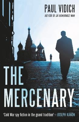 The Mercenary: A Spy's Escape from Moscow - Paul Vidich - cover