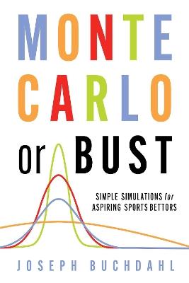 Monte Carlo or Bust: Simple Simulations for Aspiring Sports Bettors - Joseph Buchdahl - cover