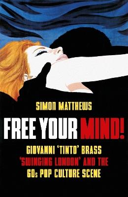 Free Your Mind!: Giovanni 'Tinto' Brass, 'Swinging London' and the 60s Pop Culture Scene - Simon Matthews - cover