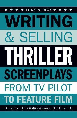 Writing and Selling Thriller Screenplays: From TV Pilot to Feature Film - Lucy Hay - cover