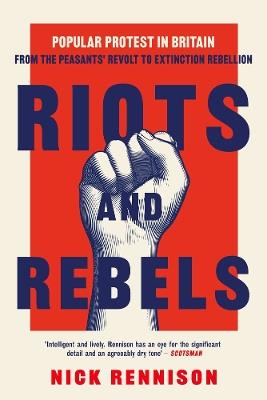Riots and Rebels: Popular Protest in Britain from the Peasants' Revolt to Extinction Rebellion - Nick Rennison - cover