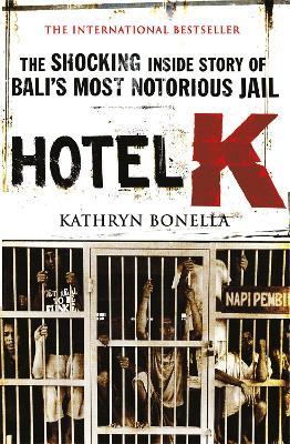 Hotel K: The Shocking Inside Story of Bali's Most Notorious Jail - Kathryn Bonella - cover