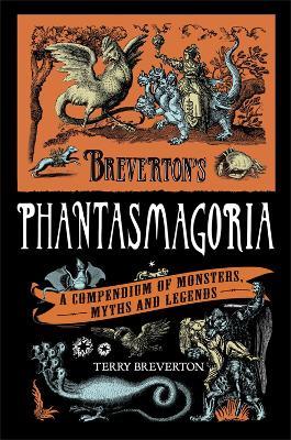 Breverton's Phantasmagoria: A Compendium of Monsters, Myths and Legends - Terry Breverton - cover
