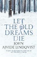 Let the Old Dreams Die - John Ajvide Lindqvist - cover