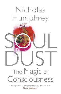 Soul Dust: The Magic of Consciousness - Nicholas Humphrey - cover