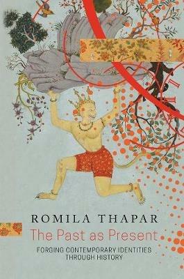 The Past as Present: Forging Contemporary Identities Through History - Romila Thapar - cover