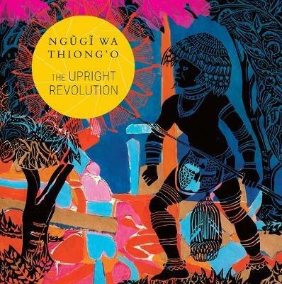 The Upright Revolution: Or Why Humans Walk Upright - Ngugi wa Thiong'o - cover