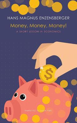 Money, Money, Money!: A Short Lesson in Economics - Hans Magnus Enzensberger - cover