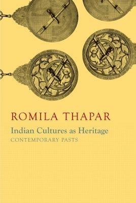Indian Cultures as Heritage: Contemporary Pasts - Romila Thapar - cover