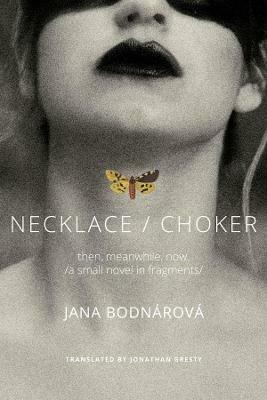 Necklace/Choker: then, meanwhile, now./a small novel in fragments/ - Jana Bodnarova - cover