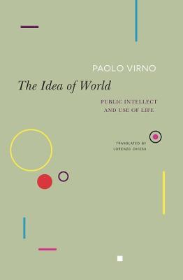 The Idea of World: Public Intellect and Use of Life - Paolo Virno - cover