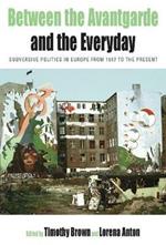 Between the Avant-garde and the Everyday: Subversive Politics in Europe from 1957 to the Present
