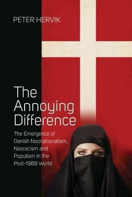 The Annoying Difference: The Emergence of Danish Neonationalism, Neoracism, and Populism in the Post-1989 World - Peter Hervik - cover