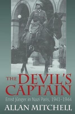The Devil's Captain: Ernst Jünger in Nazi Paris, 1941-1944 - Allan Mitchell - cover