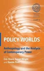 Policy Worlds: Anthropology and the Analysis of Contemporary Power